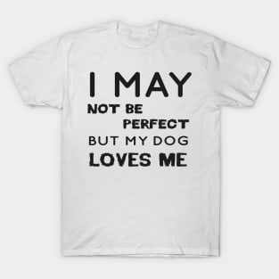 I may not be perfect but my dog loves me cool gift for dogs lovers T-Shirt